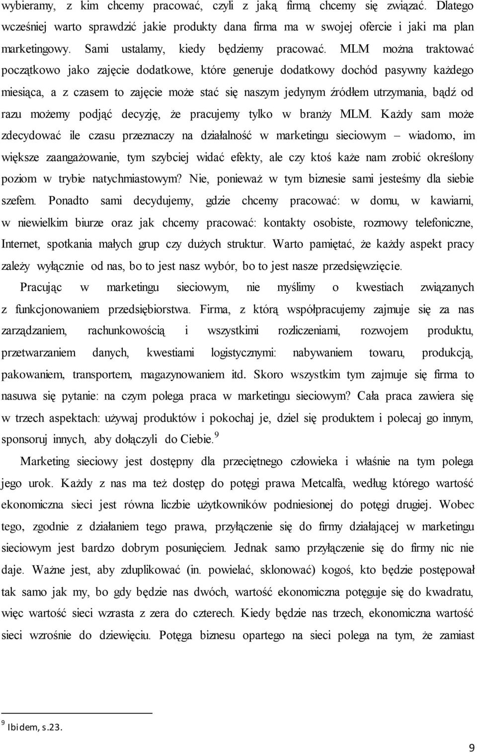 MLM można traktować początkowo jako zajęcie dodatkowe, które generuje dodatkowy dochód pasywny każdego miesiąca, a z czasem to zajęcie może stać się naszym jedynym źródłem utrzymania, bądź od razu