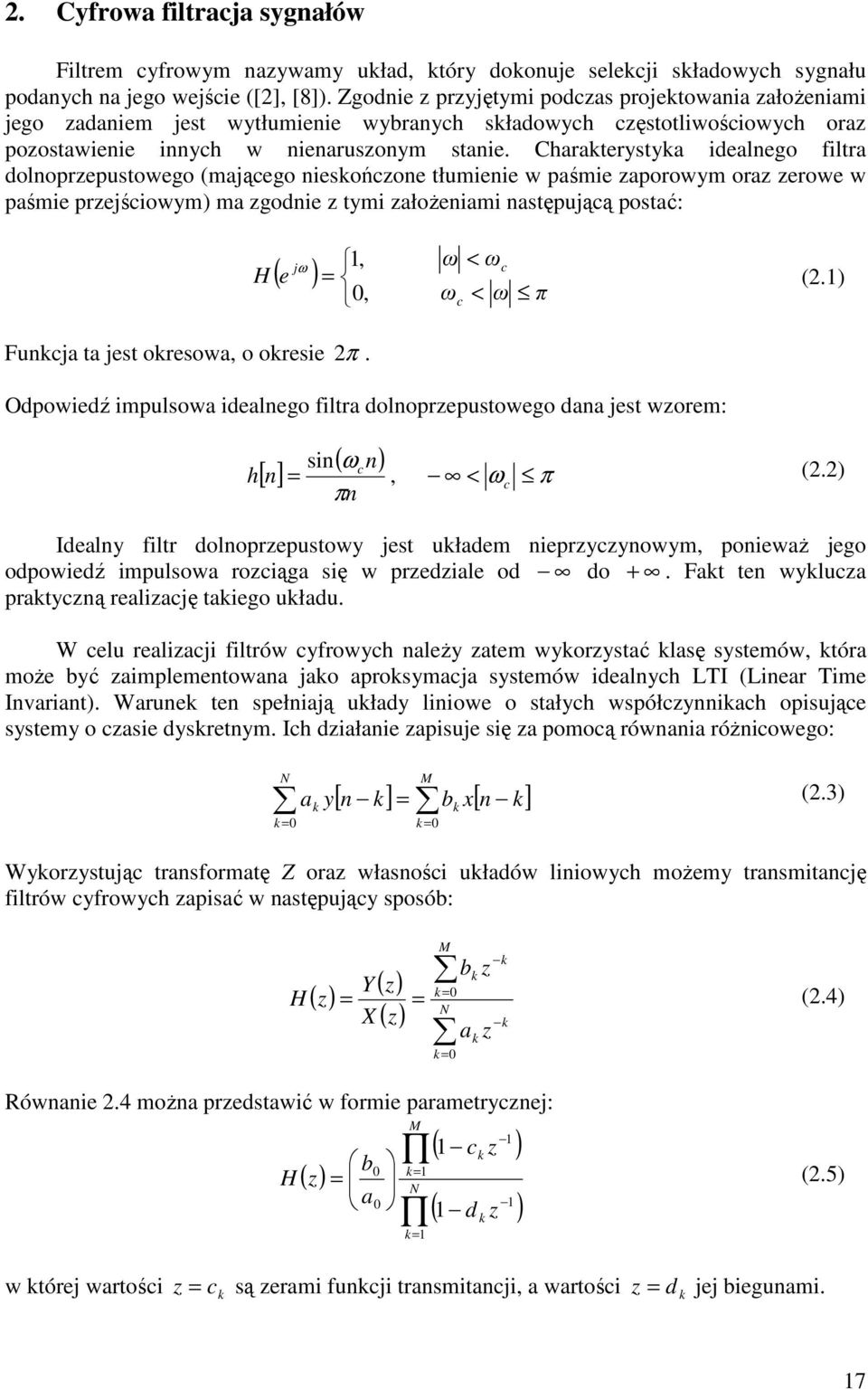 Charakterystyka idealnego filtra dolnoprzepustowego (mającego nieskończone tłumienie w paśmie zaporowym oraz zerowe w paśmie przejściowym) ma zgodnie z tymi załoŝeniami następującą postać: H jω ( e )