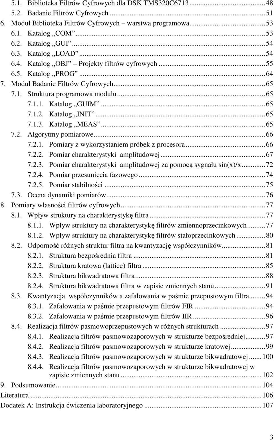 ..65 7.1.2. Katalog INIT...65 7.1.3. Katalog MEAS...65 7.2. Algorytmy pomiarowe...66 7.2.1. Pomiary z wykorzystaniem próbek z procesora...66 7.2.2. Pomiar charakterystyki amplitudowej...67 7.2.3. Pomiar charakterystyki amplitudowej za pomocą sygnału sin(x)/x.