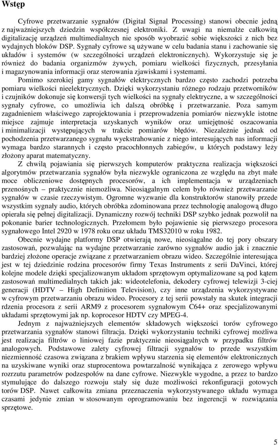 Sygnały cyfrowe są uŝywane w celu badania stanu i zachowanie się układów i systemów (w szczególności urządzeń elektronicznych).