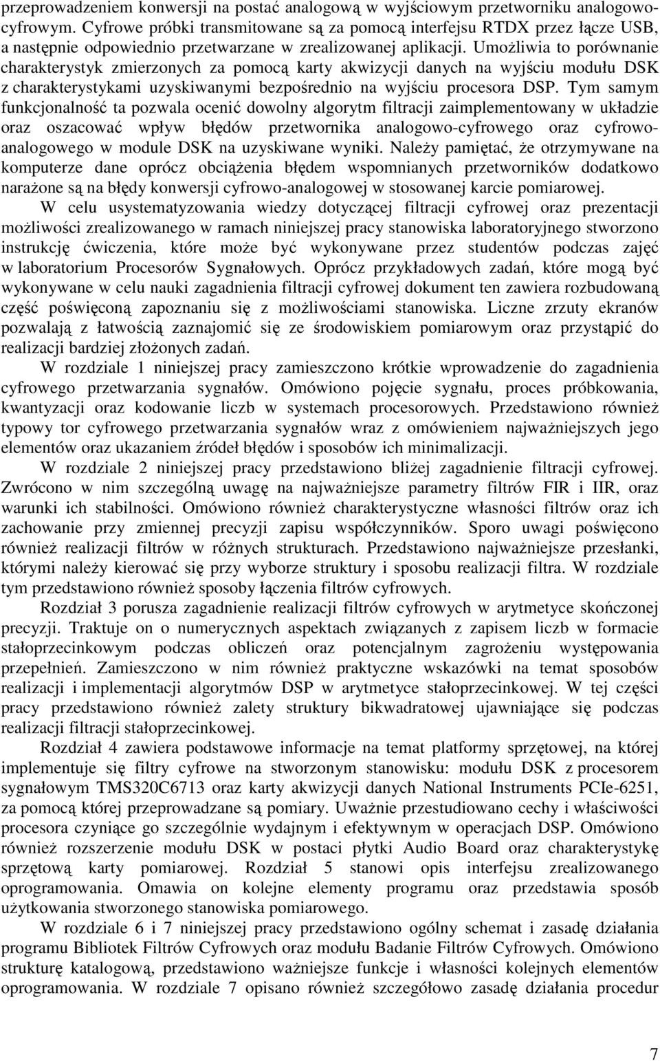 UmoŜliwia to porównanie charakterystyk zmierzonych za pomocą karty akwizycji danych na wyjściu modułu DSK z charakterystykami uzyskiwanymi bezpośrednio na wyjściu procesora DSP.