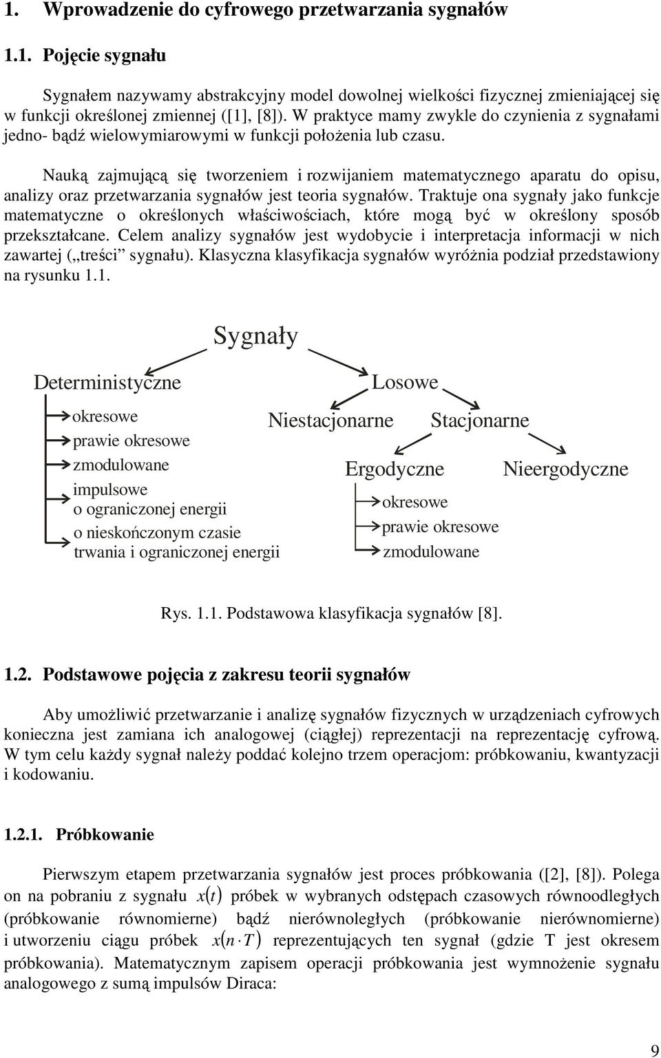 Nauką zajmującą się tworzeniem i rozwijaniem matematycznego aparatu do opisu, analizy oraz przetwarzania sygnałów jest teoria sygnałów.