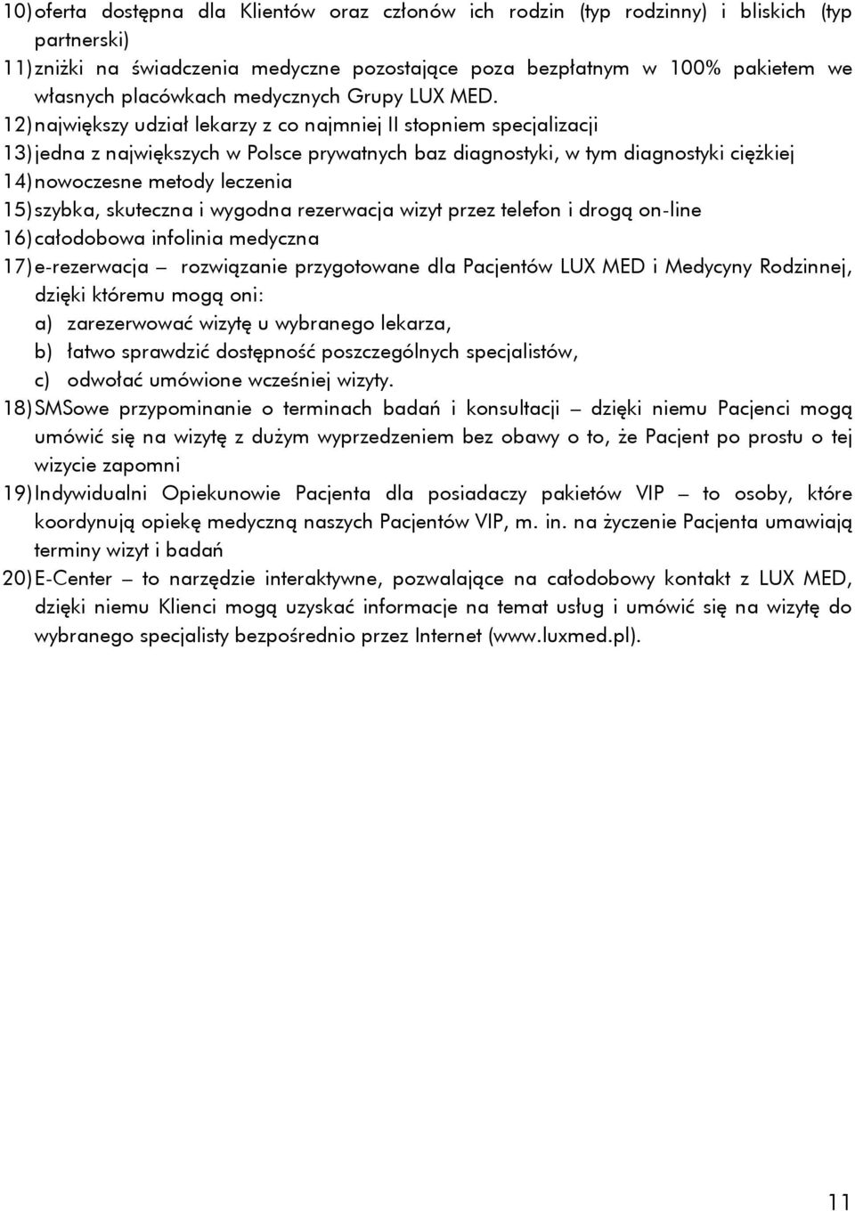 12) największy udział lekarzy z co najmniej II stopniem specjalizacji 13) jedna z największych w Polsce prywatnych baz diagnostyki, w tym diagnostyki ciężkiej 14) nowoczesne metody leczenia 15)