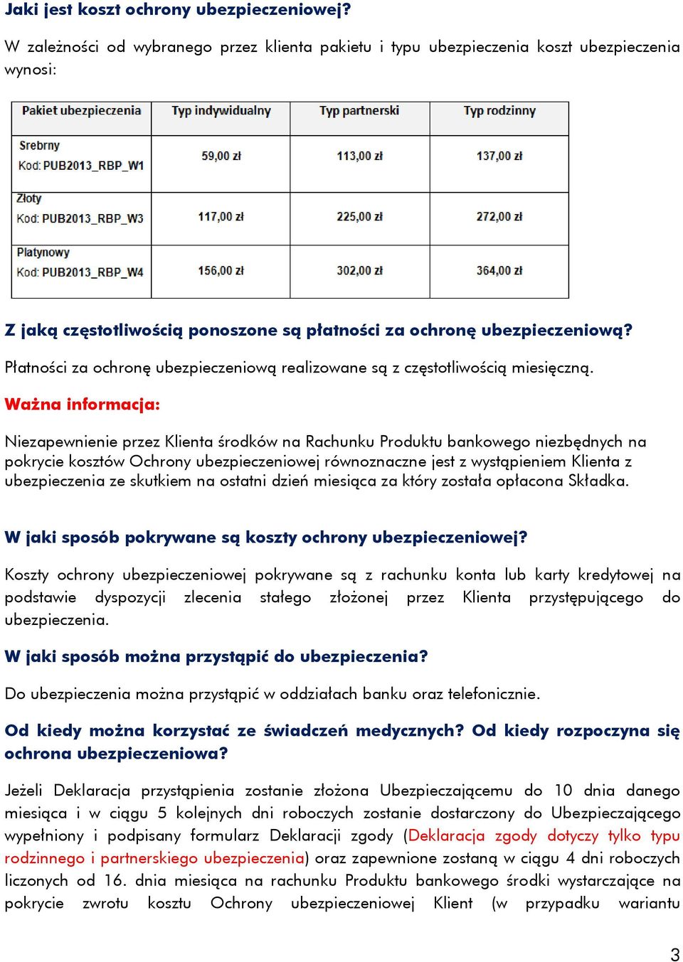 Płatności za ochronę ubezpieczeniową realizowane są z częstotliwością miesięczną.