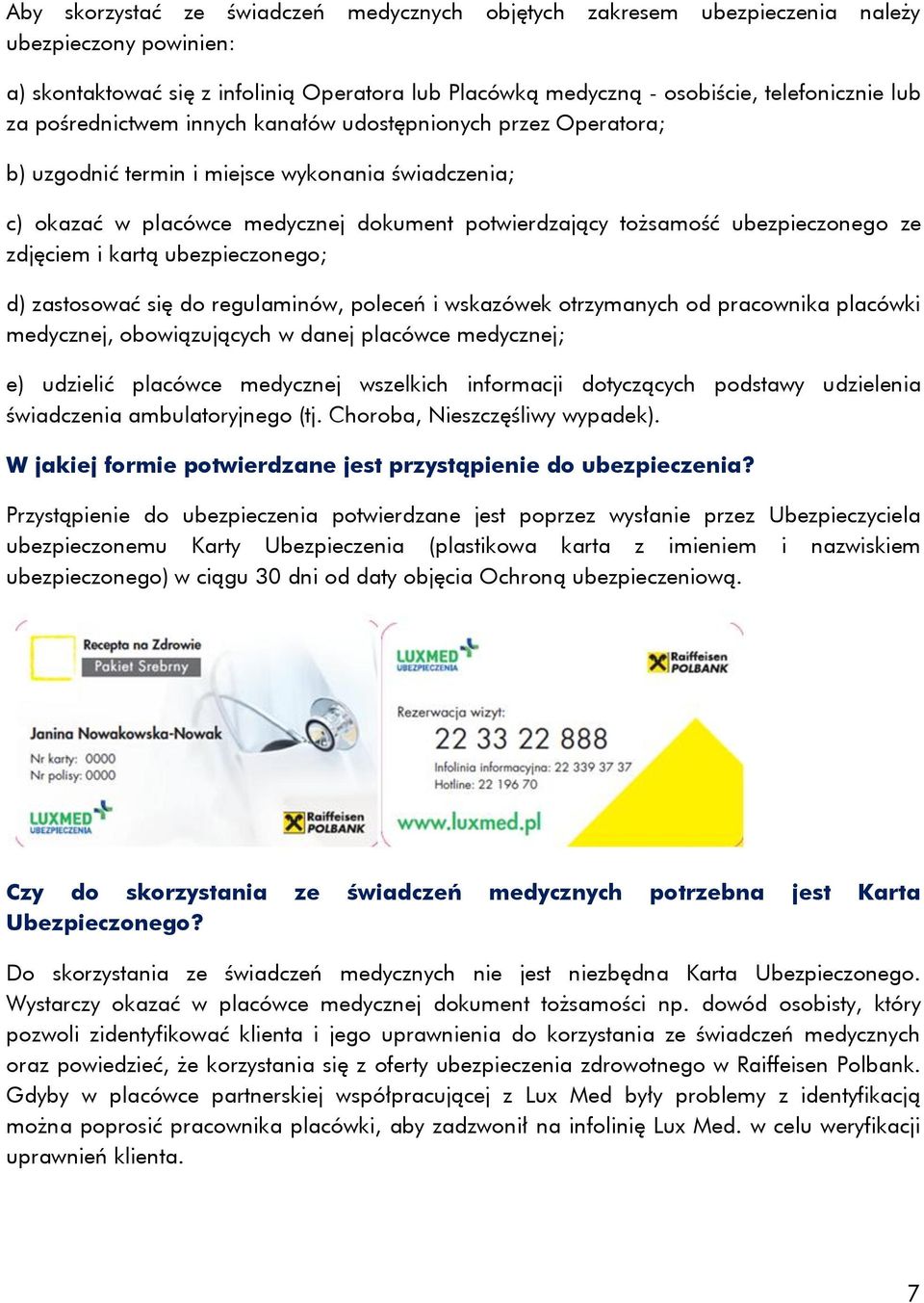 zdjęciem i kartą ubezpieczonego; d) zastosować się do regulaminów, poleceń i wskazówek otrzymanych od pracownika placówki medycznej, obowiązujących w danej placówce medycznej; e) udzielić placówce