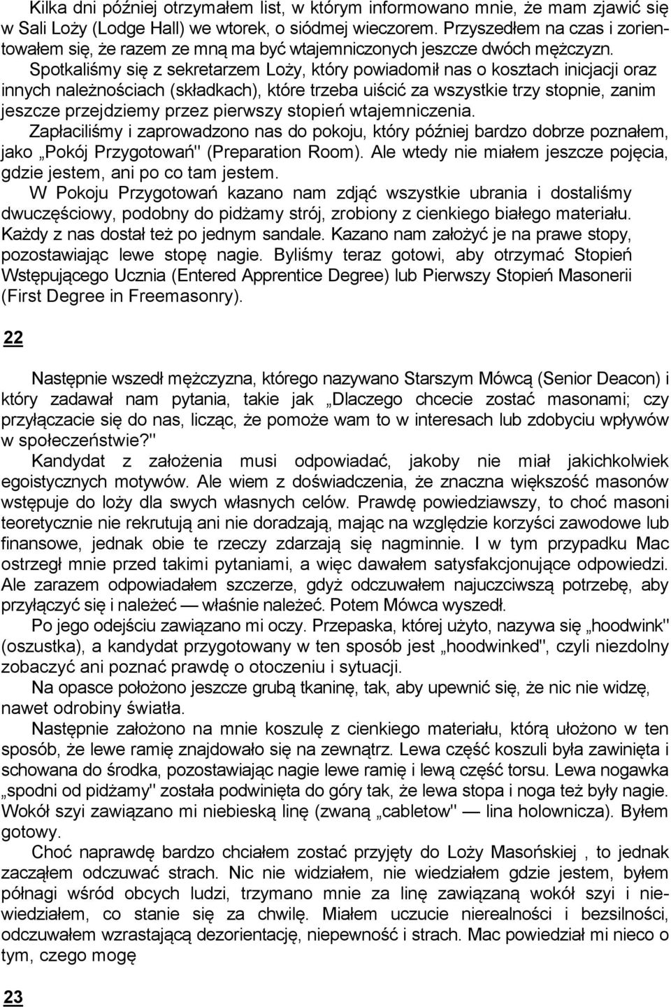 Spotkaliśmy się z sekretarzem Loży, który powiadomił nas o kosztach inicjacji oraz innych należnościach (składkach), które trzeba uiścić za wszystkie trzy stopnie, zanim jeszcze przejdziemy przez