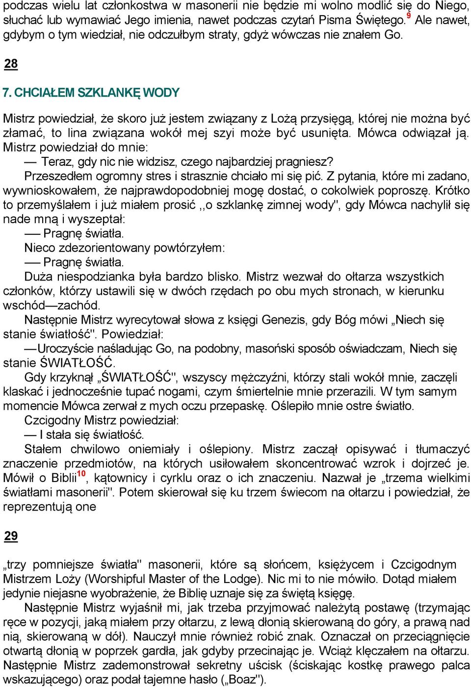 CHCIAŁEM SZKLANKĘ WODY Mistrz powiedział, że skoro już jestem związany z Lożą przysięgą, której nie można być złamać, to lina związana wokół mej szyi może być usunięta. Mówca odwiązał ją.