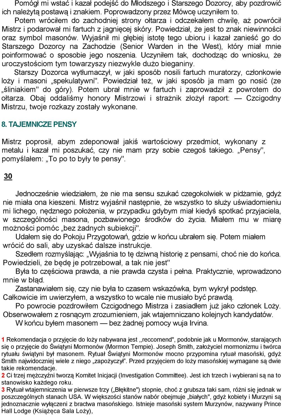 Wyjaśnił mi głębiej istotę tego ubioru i kazał zanieść go do Starszego Dozorcy na Zachodzie (Senior Warden in the West), który miał mnie poinformować o sposobie jego noszenia.