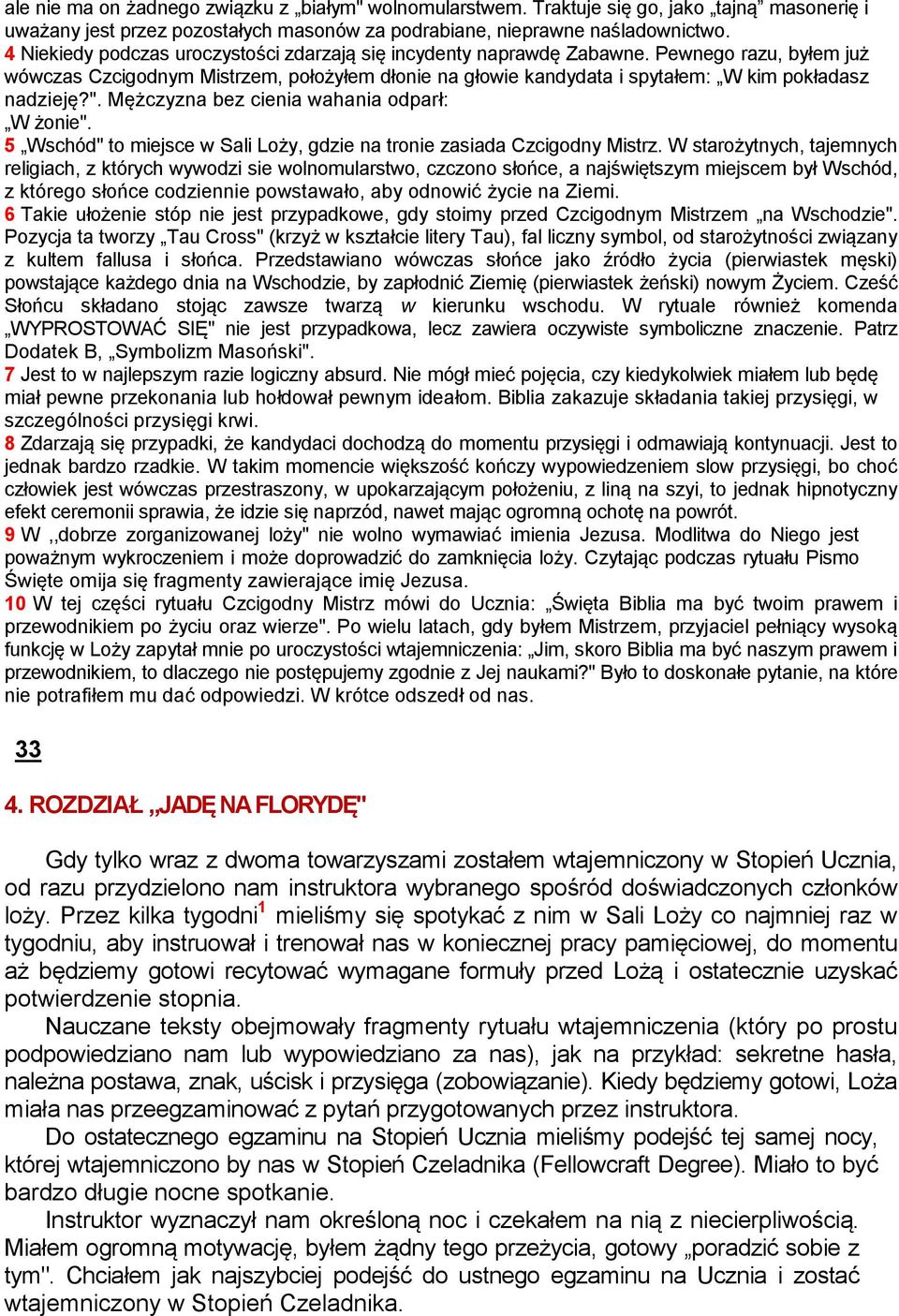 ". Mężczyzna bez cienia wahania odparł: W żonie". 5 Wschód" to miejsce w Sali Loży, gdzie na tronie zasiada Czcigodny Mistrz.