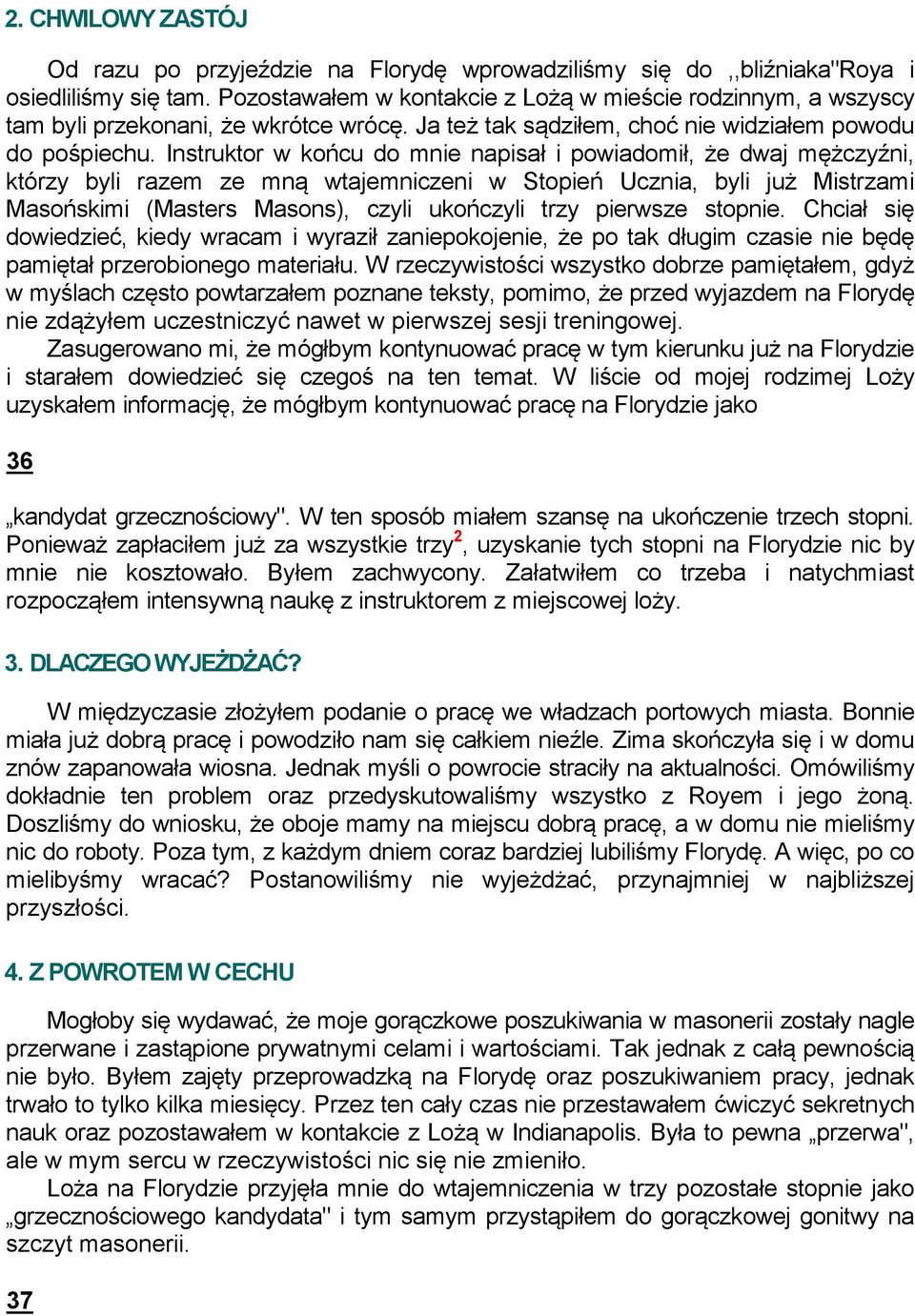 Instruktor w końcu do mnie napisał i powiadomił, że dwaj mężczyźni, którzy byli razem ze mną wtajemniczeni w Stopień Ucznia, byli już Mistrzami Masońskimi (Masters Masons), czyli ukończyli trzy