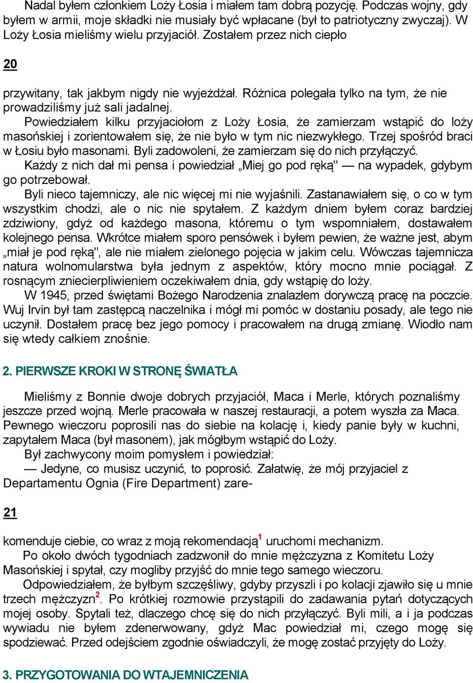 Powiedziałem kilku przyjaciołom z Loży Łosia, że zamierzam wstąpić do loży masońskiej i zorientowałem się, że nie było w tym nic niezwykłego. Trzej spośród braci w Łosiu było masonami.