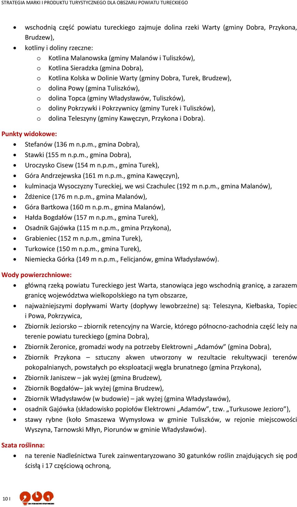 Tuliszków), o dolina Teleszyny (gminy Kawęczyn, Przykona i Dobra). Punkty widokowe: Stefanów (136 m n.p.m., gmina Dobra), Stawki (155 m n.p.m., gmina Dobra), Uroczysko Cisew (154 m n.p.m., gmina Turek), Góra Andrzejewska (161 m n.