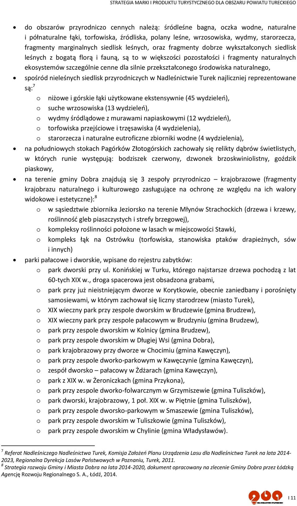 przekształconego środowiska naturalnego, spośród nieleśnych siedlisk przyrodniczych w Nadleśnictwie Turek najliczniej reprezentowane są: 7 o niżowe i górskie łąki użytkowane ekstensywnie (45