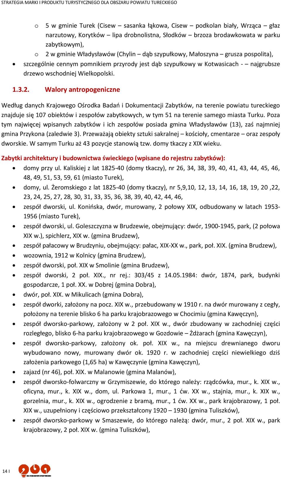 Walory antropogeniczne Według danych Krajowego Ośrodka Badań i Dokumentacji Zabytków, na terenie powiatu tureckiego znajduje się 107 obiektów i zespołów zabytkowych, w tym 51 na terenie samego miasta