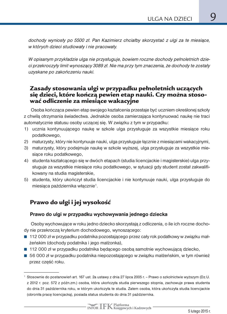 Nie ma przy tym znaczenia, że dochody te zostały uzyskane po zakończeniu nauki. Zasady stosowania ulgi w przypadku pełnoletnich uczących się dzieci, które kończą pewien etap nauki.