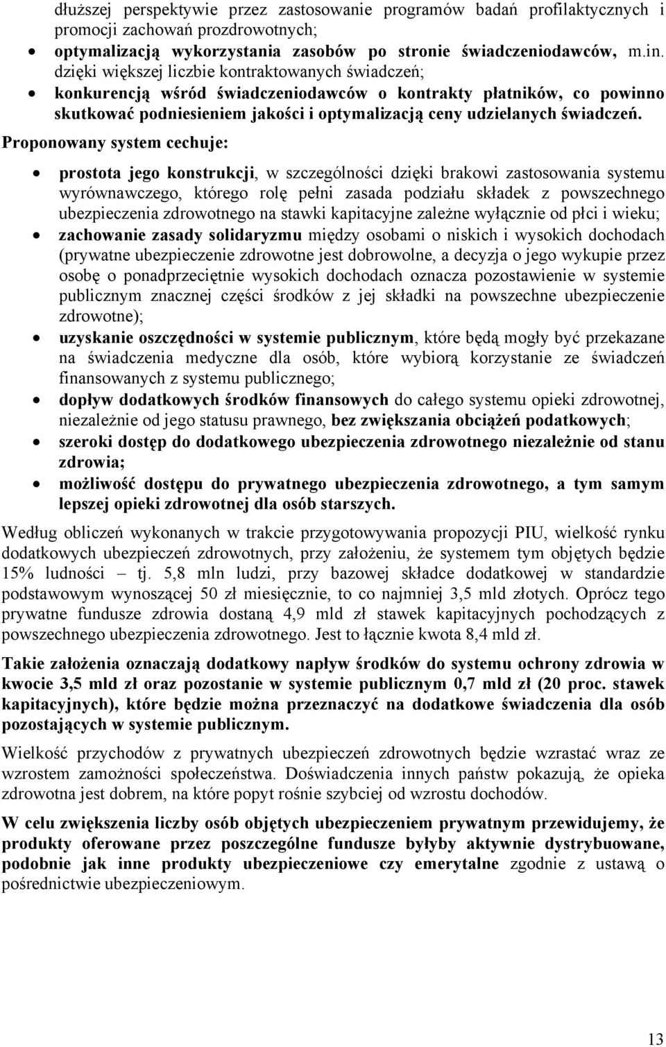 Proponowany system cechuje: prostota jego konstrukcji, w szczególności dzięki brakowi zastosowania systemu wyrównawczego, którego rolę pełni zasada podziału składek z powszechnego ubezpieczenia