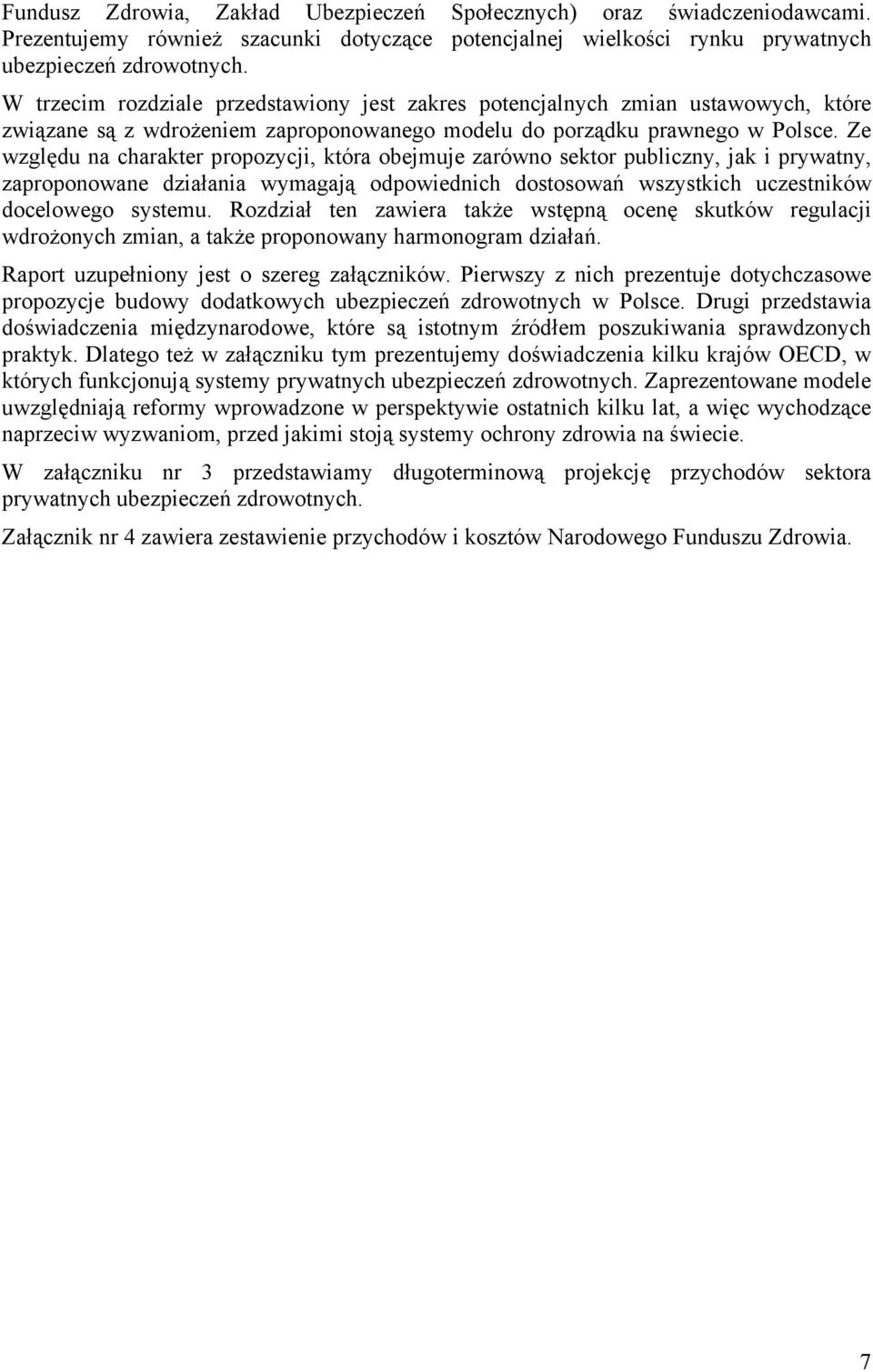 Ze względu na charakter propozycji, która obejmuje zarówno sektor publiczny, jak i prywatny, zaproponowane działania wymagają odpowiednich dostosowań wszystkich uczestników docelowego systemu.