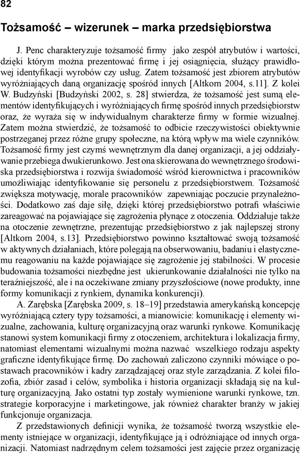 Zatem tożsamość jest zbiorem atrybutów wyróżniających daną organizację spośród innych [Altkorn 2004, s.11]. Z kolei W. Budzyński [Budzyński 2002, s.