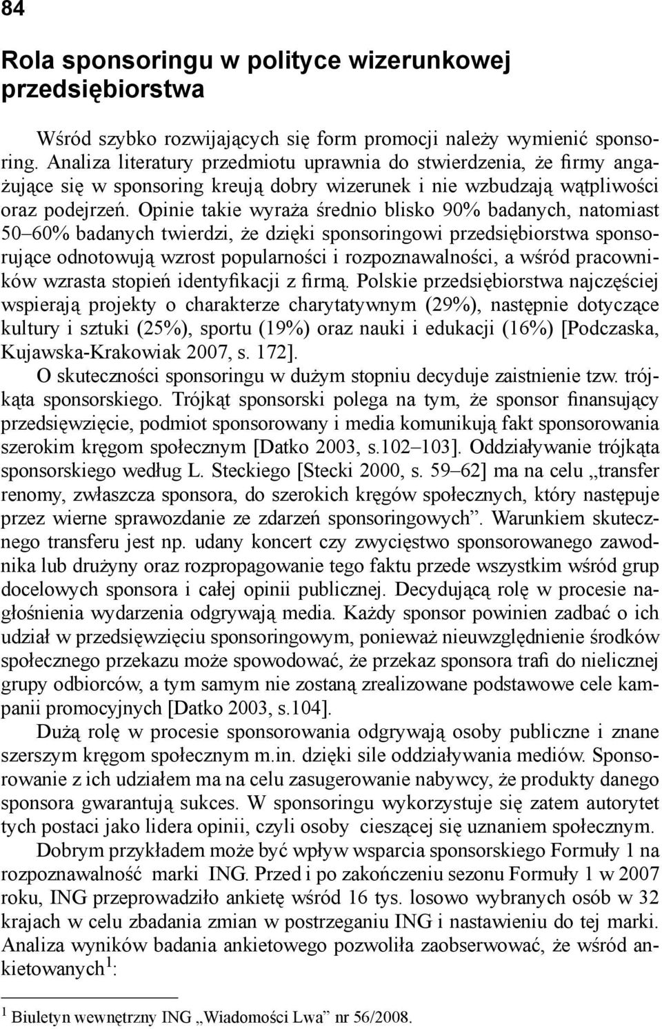 Opinie takie wyraża średnio blisko 90% badanych, natomiast 50 60% badanych twierdzi, że dzięki sponsoringowi przedsiębiorstwa sponsorujące odnotowują wzrost popularności i rozpoznawalności, a wśród