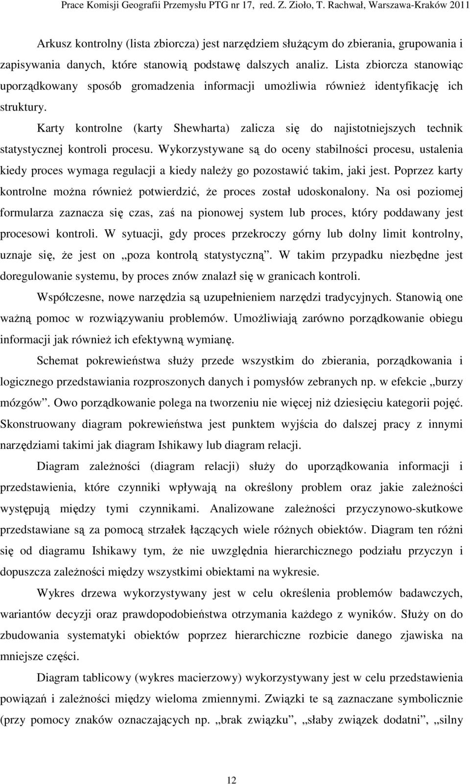 Karty kontrolne (karty Shewharta) zalicza się do najistotniejszych technik statystycznej kontroli procesu.