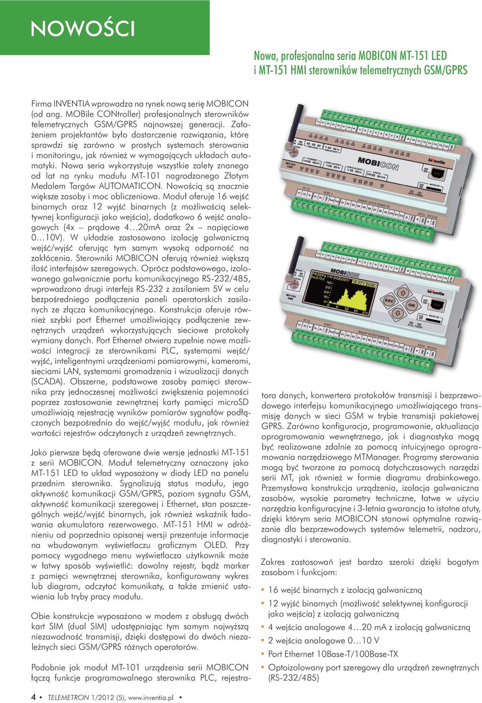 Założeniem projektantów było dostarczenie rozwiązania, które sprawdzi się zarówno w prostych systemach sterowania i monitoringu, jak również w wymagających układach automatyki.