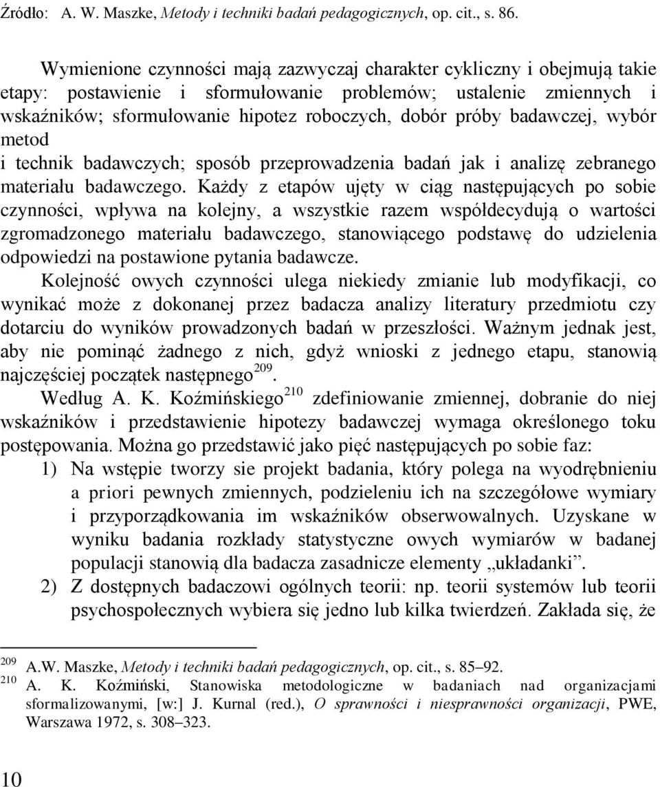 badawczej, wybór metod i technik badawczych; sposób przeprowadzenia badań jak i analizę zebranego materiału badawczego.