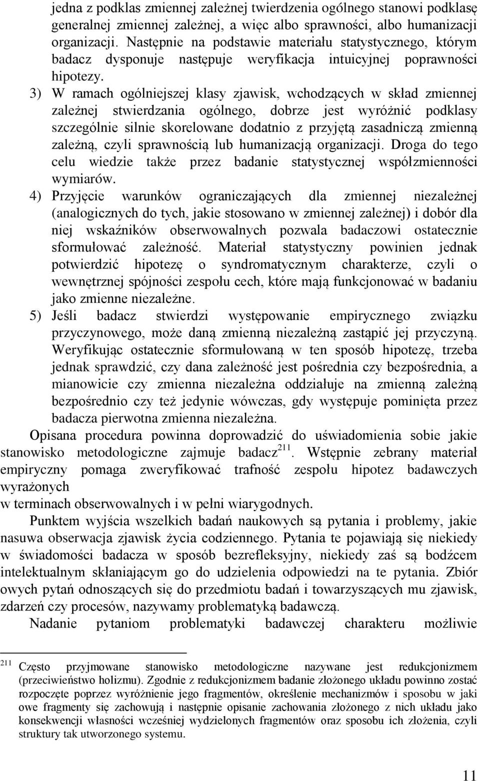 3) W ramach ogólniejszej klasy zjawisk, wchodzących w skład zmiennej zależnej stwierdzania ogólnego, dobrze jest wyróżnić podklasy szczególnie silnie skorelowane dodatnio z przyjętą zasadniczą