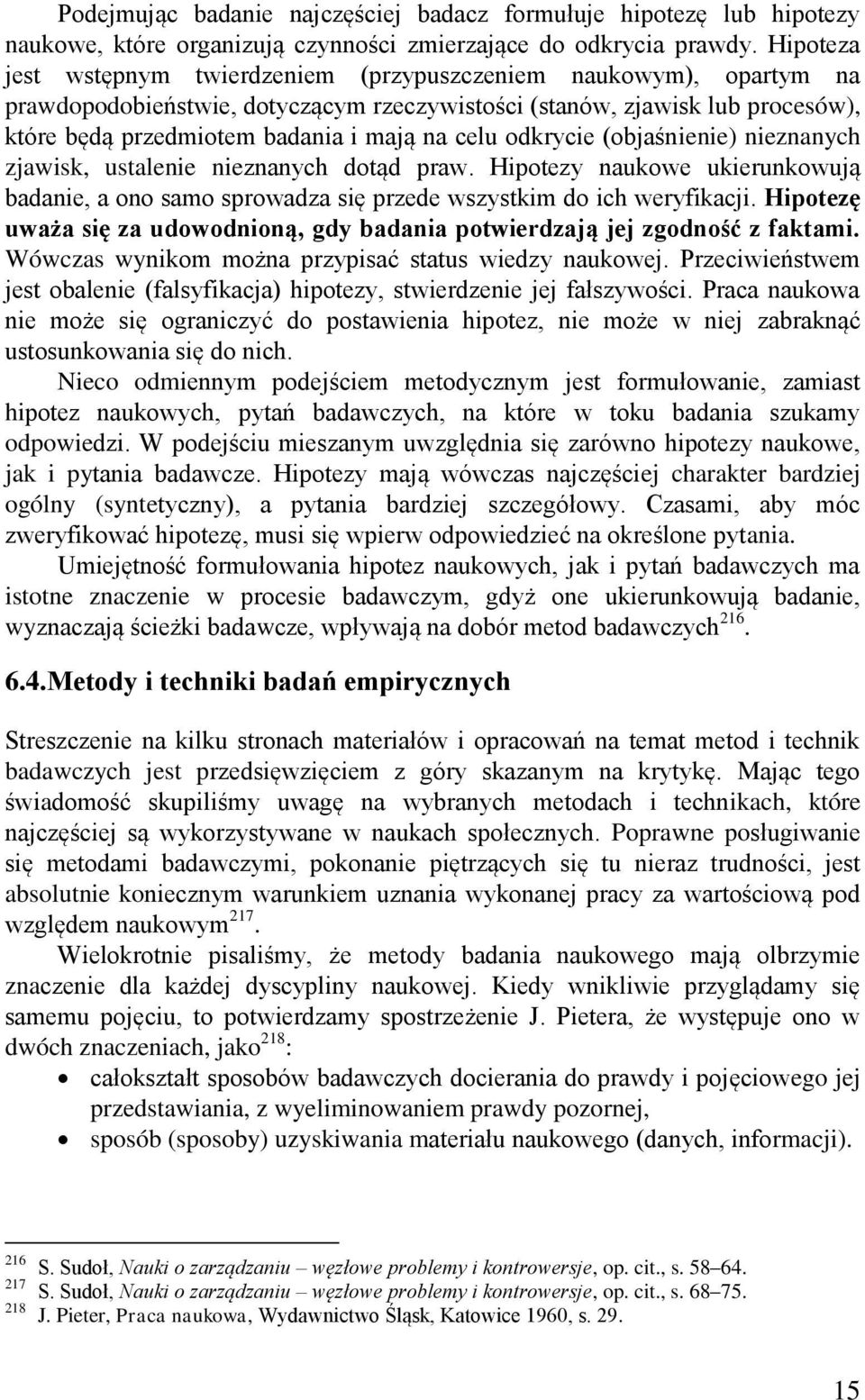 odkrycie (objaśnienie) nieznanych zjawisk, ustalenie nieznanych dotąd praw. Hipotezy naukowe ukierunkowują badanie, a ono samo sprowadza się przede wszystkim do ich weryfikacji.