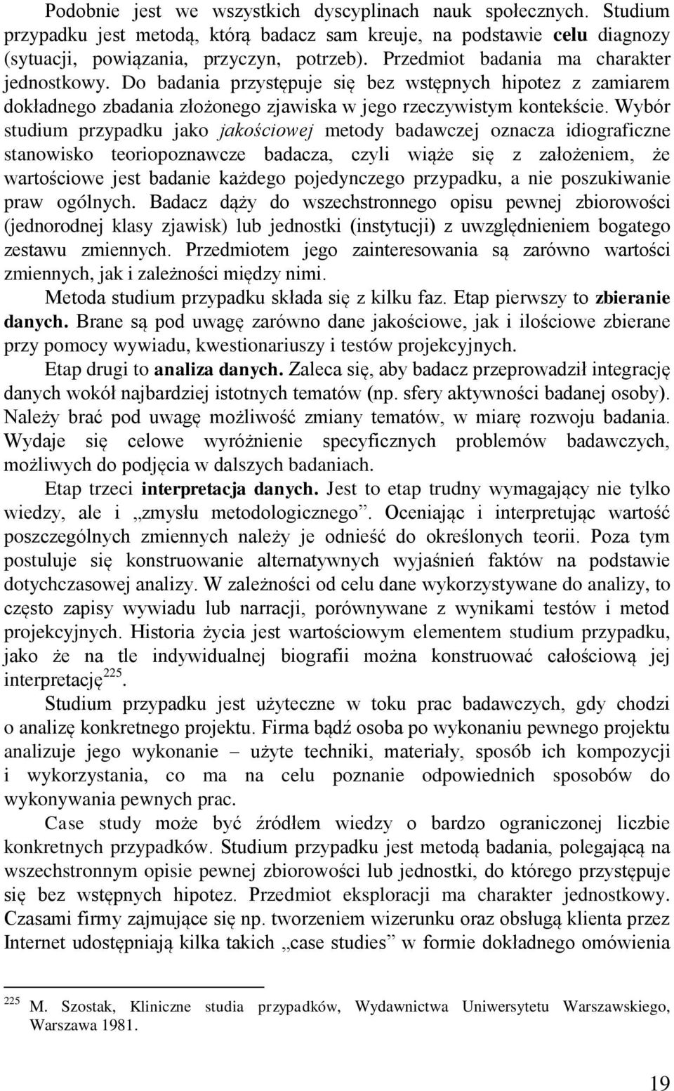 Wybór studium przypadku jako jakościowej metody badawczej oznacza idiograficzne stanowisko teoriopoznawcze badacza, czyli wiąże się z założeniem, że wartościowe jest badanie każdego pojedynczego