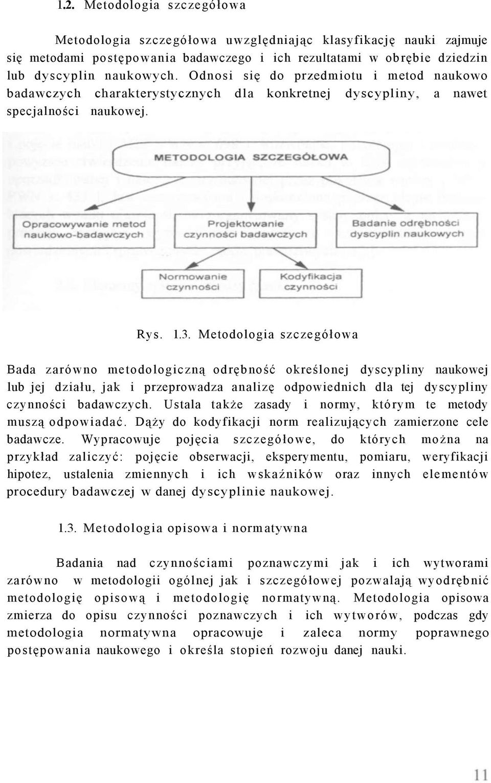 Metodologia szczegółowa Bada zarówno metodologiczną odrębność określonej dyscypliny naukowej lub jej działu, jak i przeprowadza analizę odpowiednich dla tej dyscypliny czynności badawczych.