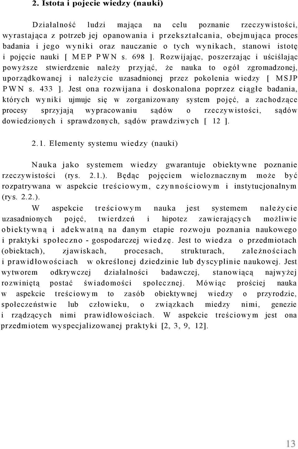 Rozwijając, poszerzając i uściślając powyższe stwierdzenie należy przyjąć, że nauka to ogół zgromadzonej, uporządkowanej i należycie uzasadnionej przez pokolenia wiedzy [ MSJP PWN s. 433 ].