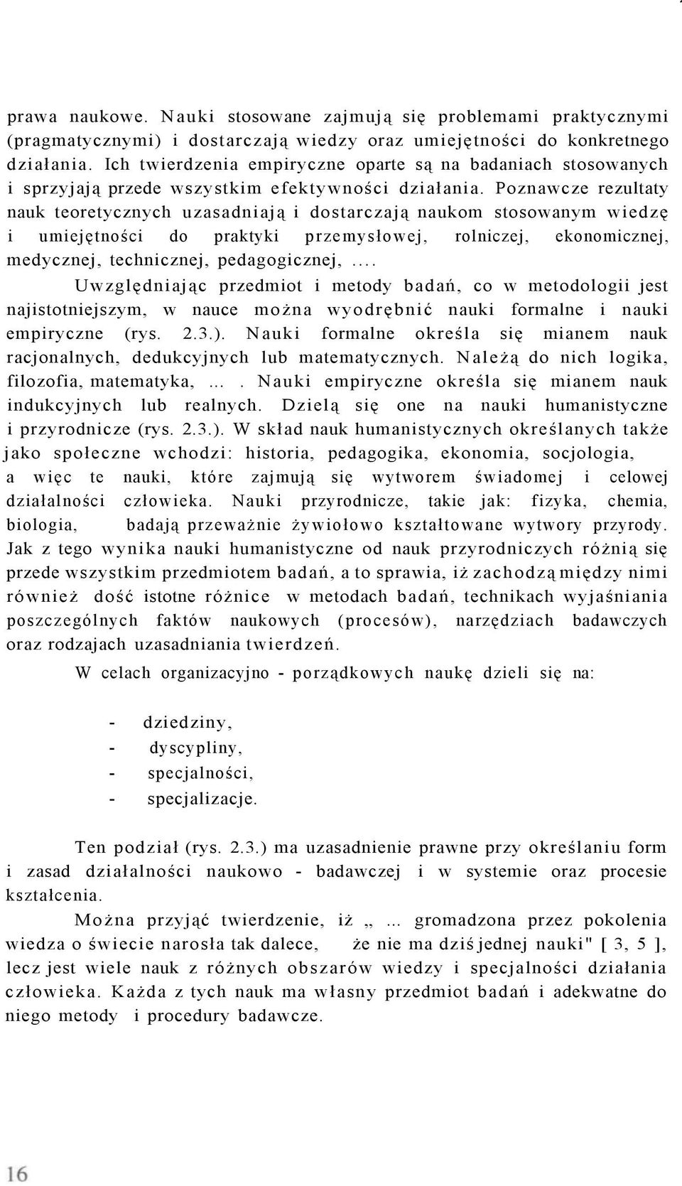 Poznawcze rezultaty nauk teoretycznych uzasadniają i dostarczają naukom stosowanym wiedzę i umiejętności do praktyki przemysłowej, rolniczej, ekonomicznej, medycznej, technicznej, pedagogicznej,.