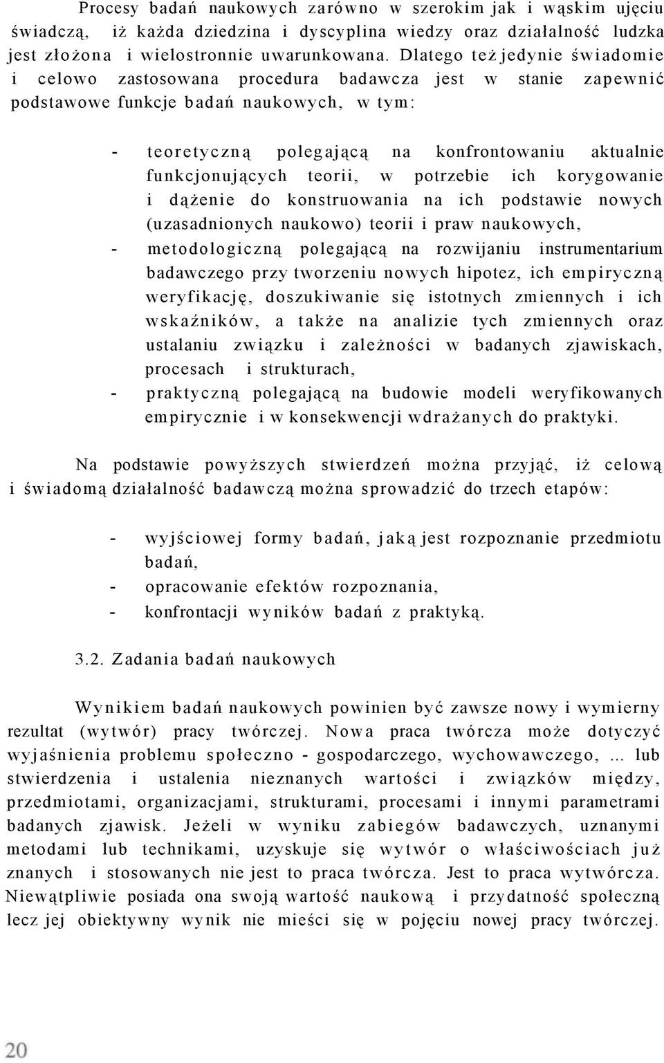 funkcjonujących teorii, w potrzebie ich korygowanie i dążenie do konstruowania na ich podstawie nowych (uzasadnionych naukowo) teorii i praw naukowych, - metodologiczną polegającą na rozwijaniu