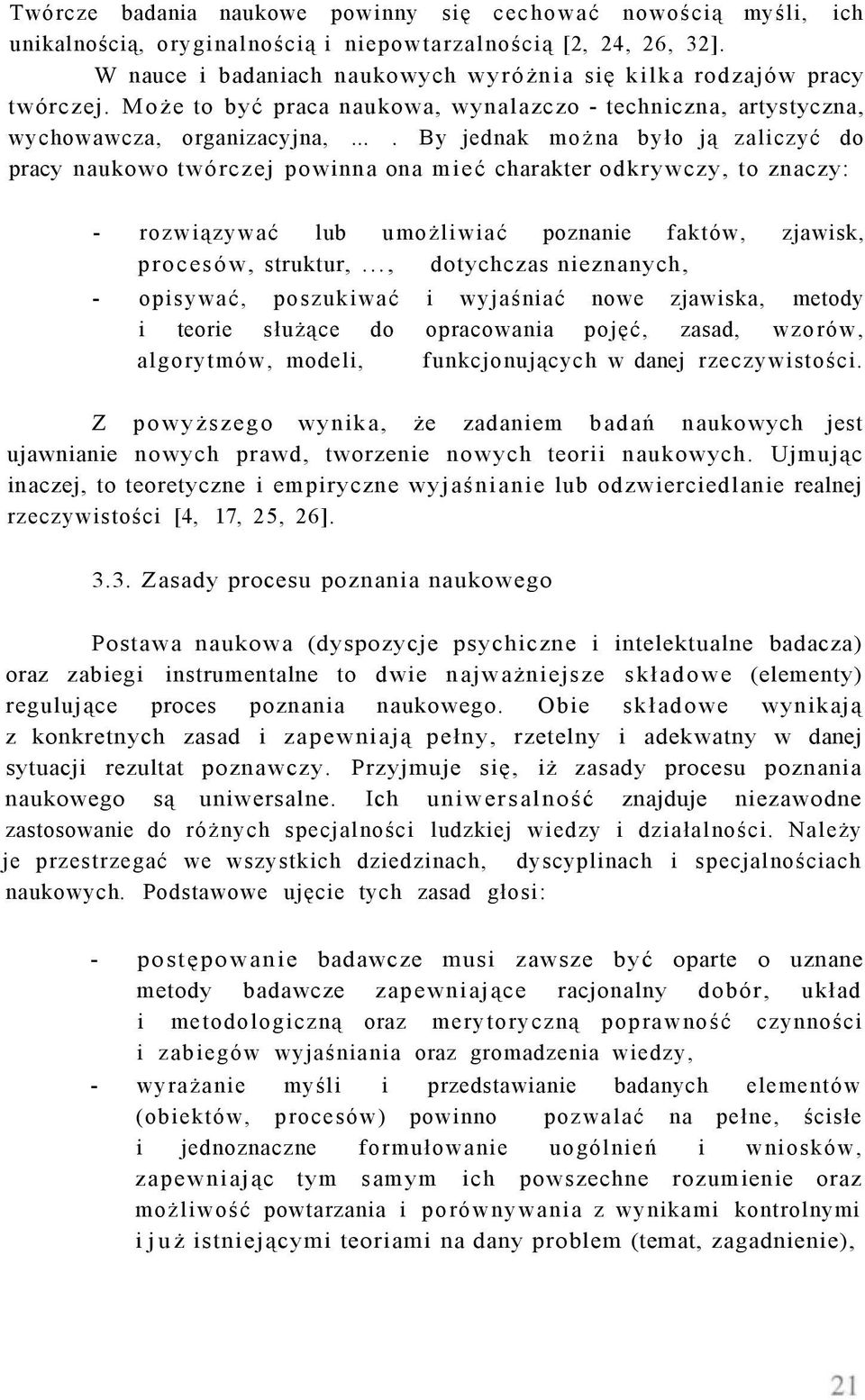 ... By jednak można było ją zaliczyć do pracy naukowo twórczej powinna ona mieć charakter odkrywczy, to znaczy: - rozwiązywać lub umożliwiać poznanie faktów, zjawisk, procesów, struktur,.