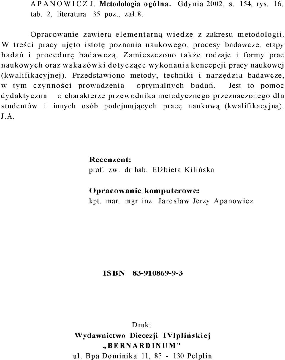 Zamieszczono także rodzaje i formy prac naukowych oraz wskazówki dotyczące wykonania koncepcji pracy naukowej (kwalifikacyjnej).