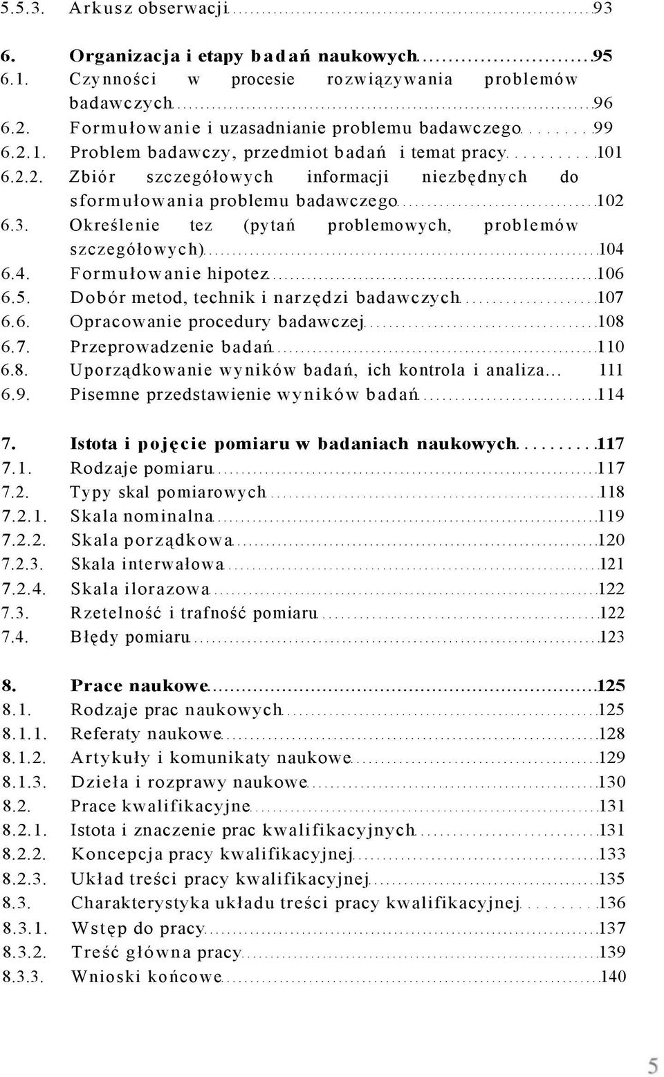 Dobór metod, technik i narzędzi badawczych 107 6.6. Opracowanie procedury badawczej 108 6.7. Przeprowadzenie badań 110 6.8. Uporządkowanie wyników badań, ich kontrola i analiza... 111 6.9.