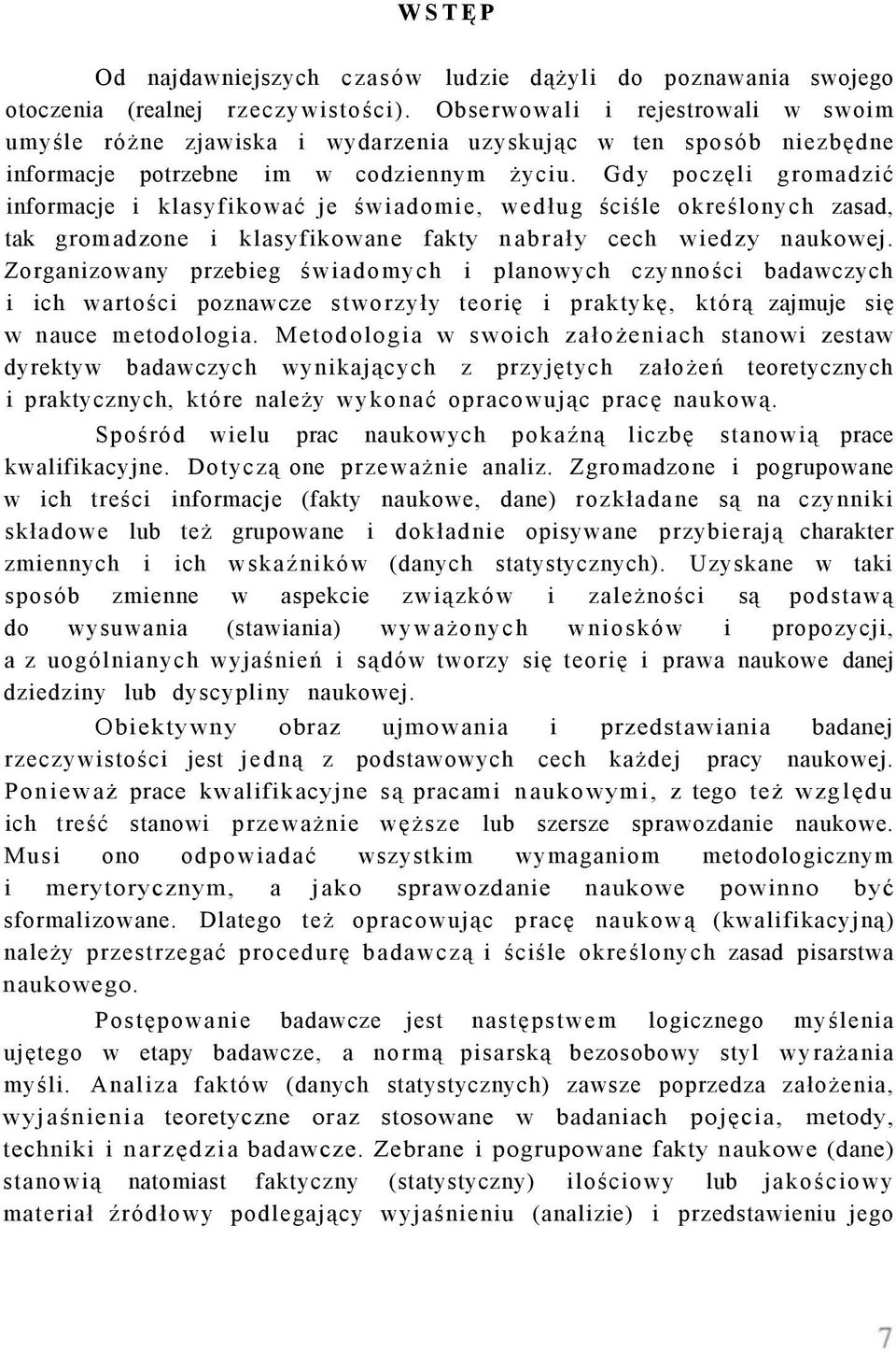 Gdy poczęli gromadzić informacje i klasyfikować je świadomie, według ściśle określonych zasad, tak gromadzone i klasyfikowane fakty nabrały cech wiedzy naukowej.