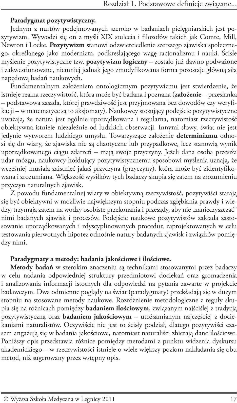 Pozytywizm stanowi odzwierciedlenie szerszego zjawiska społecznego, określanego jako modernizm, podkreślającego wagę racjonalizmu i nauki. Ścisłe myślenie pozytywistyczne tzw.