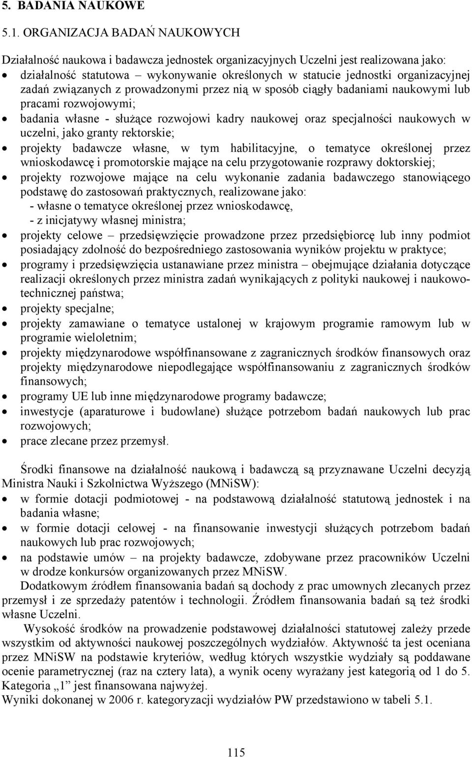 zadań związanych z prowadzonymi przez nią w sposób ciągły badaniami naukowymi lub pracami rozwojowymi; badania własne - służące rozwojowi kadry naukowej oraz specjalności naukowych w uczelni, jako