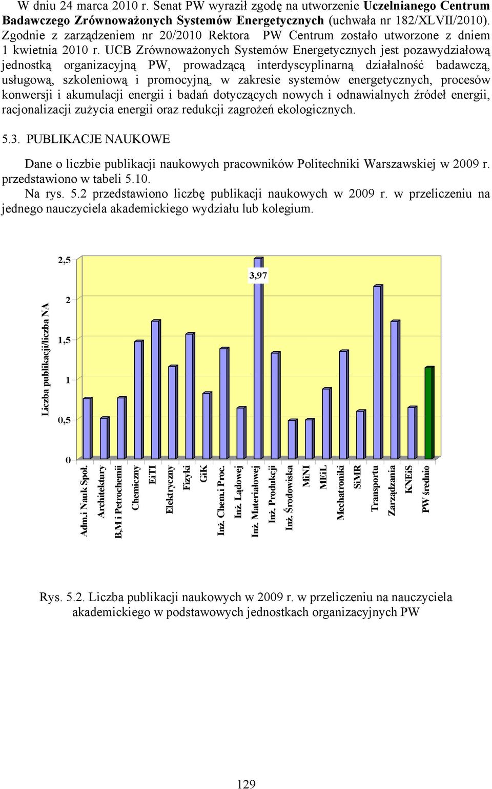 UCB Zrównoważonych Systemów Energetycznych jest pozawydziałową jednostką organizacyjną PW, prowadzącą interdyscyplinarną działalność badawczą, usługową, szkoleniową i promocyjną, w zakresie systemów