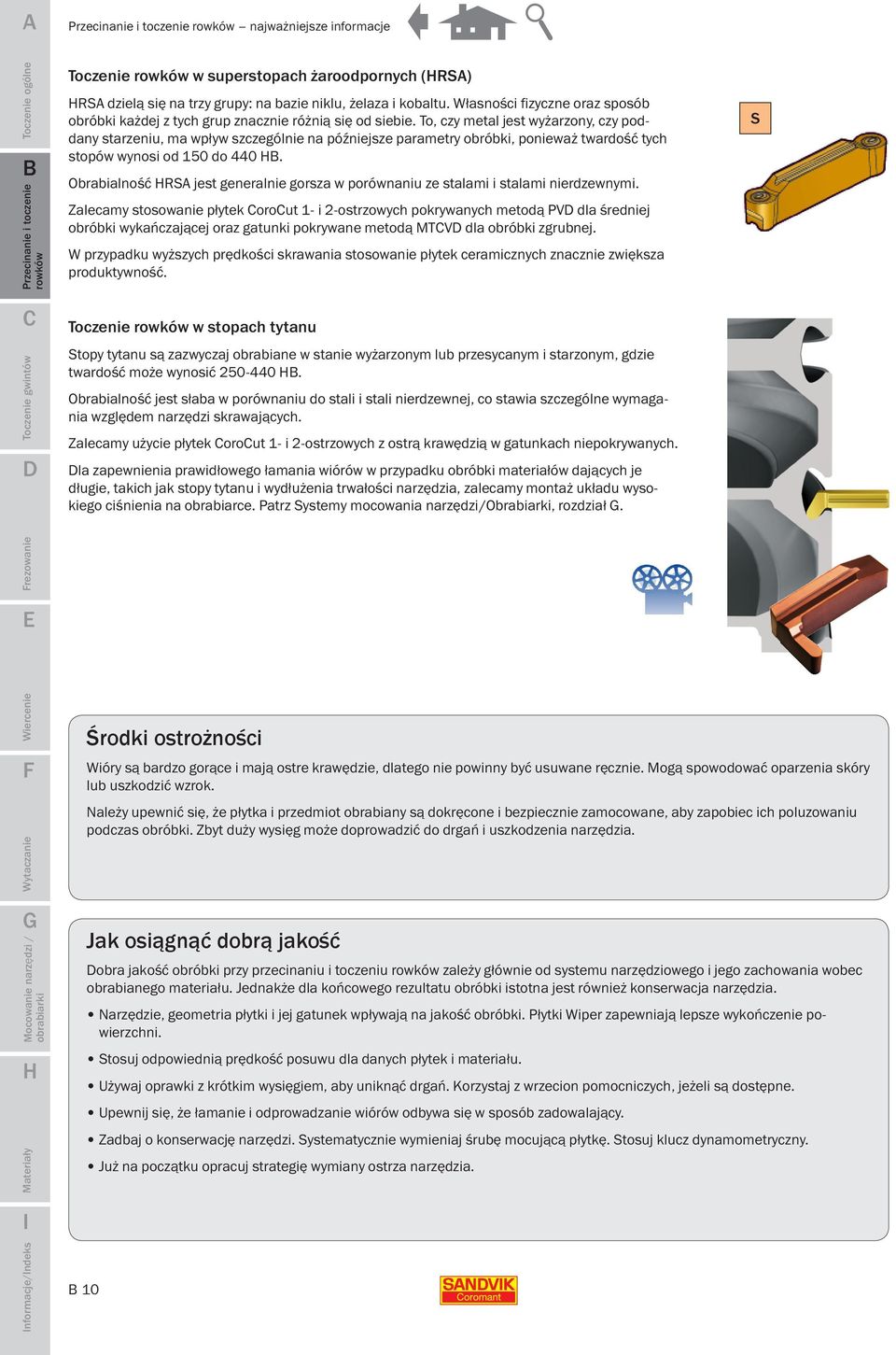 To, czy metal jest wyżarzony, czy poddany starzeniu, ma wpływ szczególnie na późniejsze parametry obróbki, ponieważ twardość tych stopów wynosi od 150 do 440.