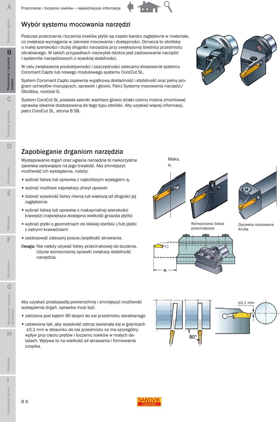 W takich przypadkach niezwykle istotne jest zastosowanie narzędzi i systemów narzędziowych o wysokiej stabilności.