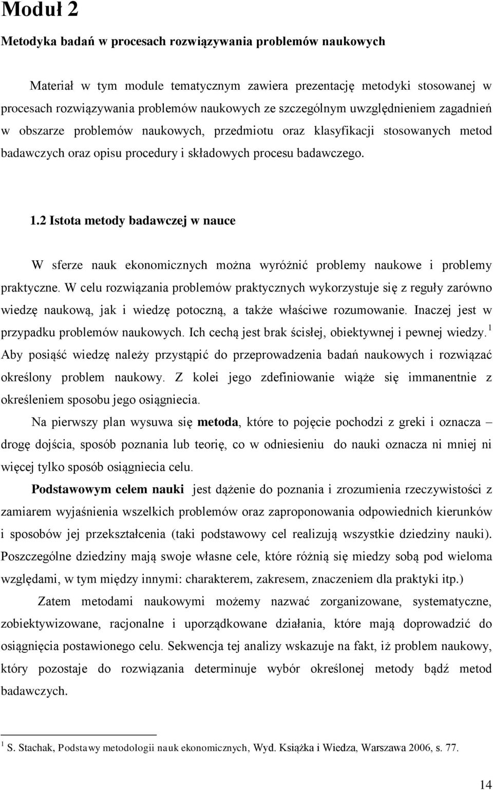 2 Istota metody badawczej w nauce W sferze nauk ekonomicznych można wyróżnić problemy naukowe i problemy praktyczne.