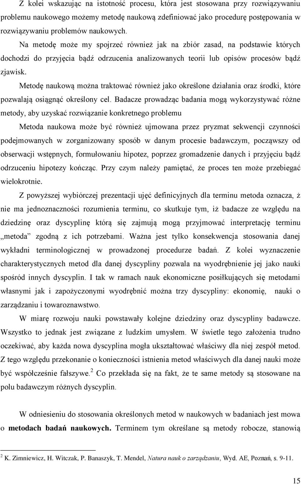 Metodę naukową można traktować również jako określone działania oraz środki, które pozwalają osiągnąć określony cel.