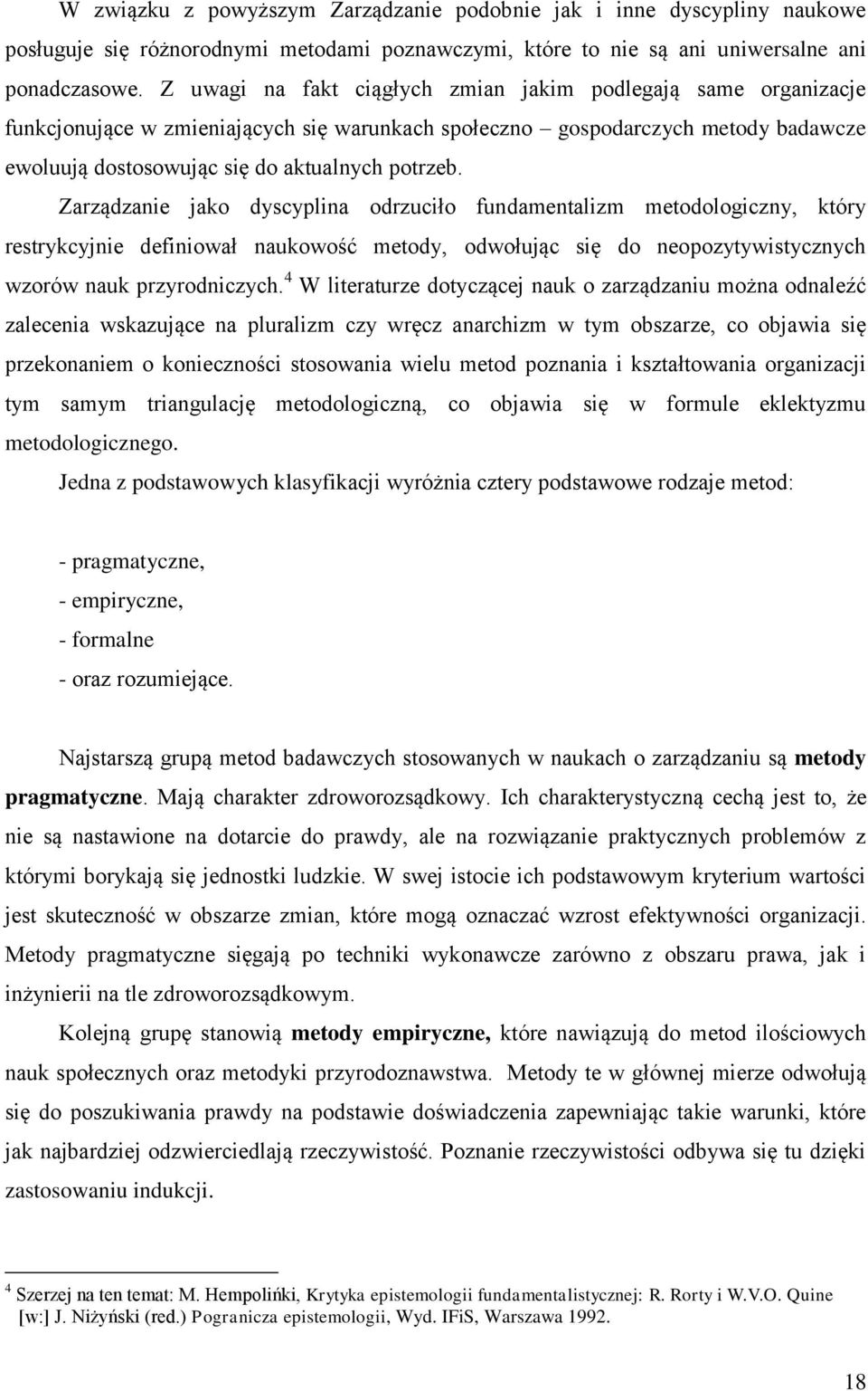 Zarządzanie jako dyscyplina odrzuciło fundamentalizm metodologiczny, który restrykcyjnie definiował naukowość metody, odwołując się do neopozytywistycznych wzorów nauk przyrodniczych.