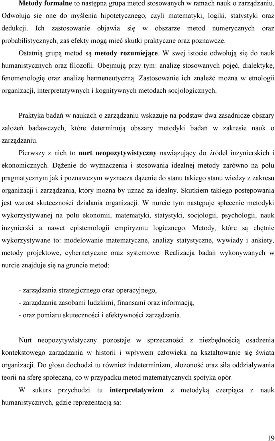 W swej istocie odwołują się do nauk humanistycznych oraz filozofii. Obejmują przy tym: analizę stosowanych pojęć, dialektykę, fenomenologię oraz analizę hermeneutyczną.