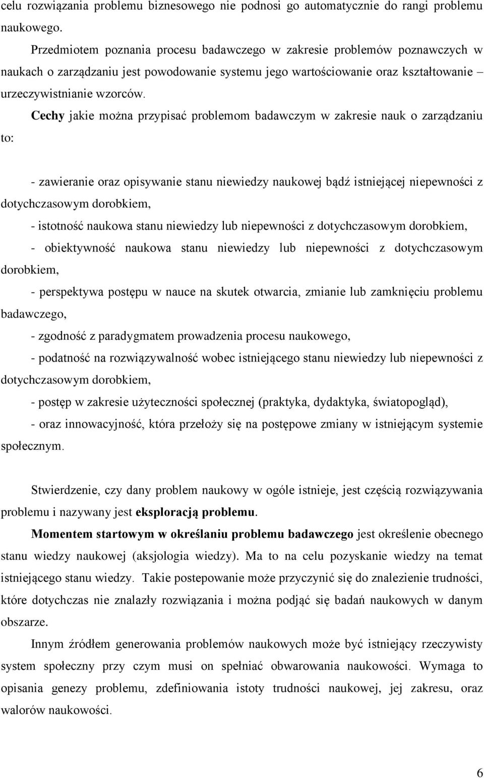 Cechy jakie można przypisać problemom badawczym w zakresie nauk o zarządzaniu to: - zawieranie oraz opisywanie stanu niewiedzy naukowej bądź istniejącej niepewności z dotychczasowym dorobkiem, -