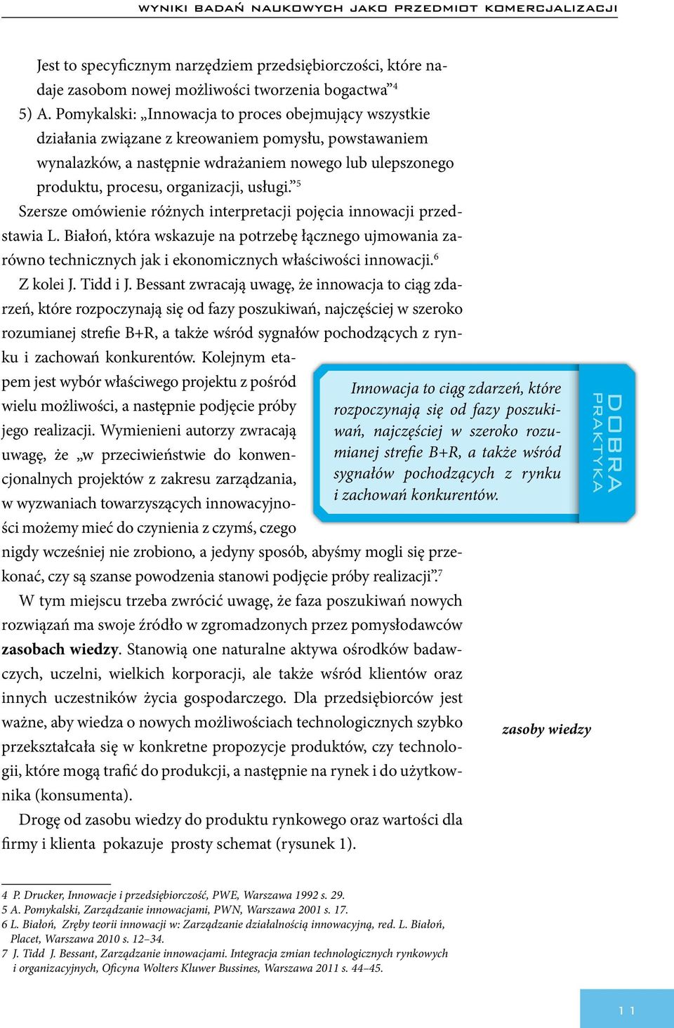 usługi. 5 Szersze omówienie różnych interpretacji pojęcia innowacji przedstawia L. Białoń, która wskazuje na potrzebę łącznego ujmowania zarówno technicznych jak i ekonomicznych właściwości innowacji.