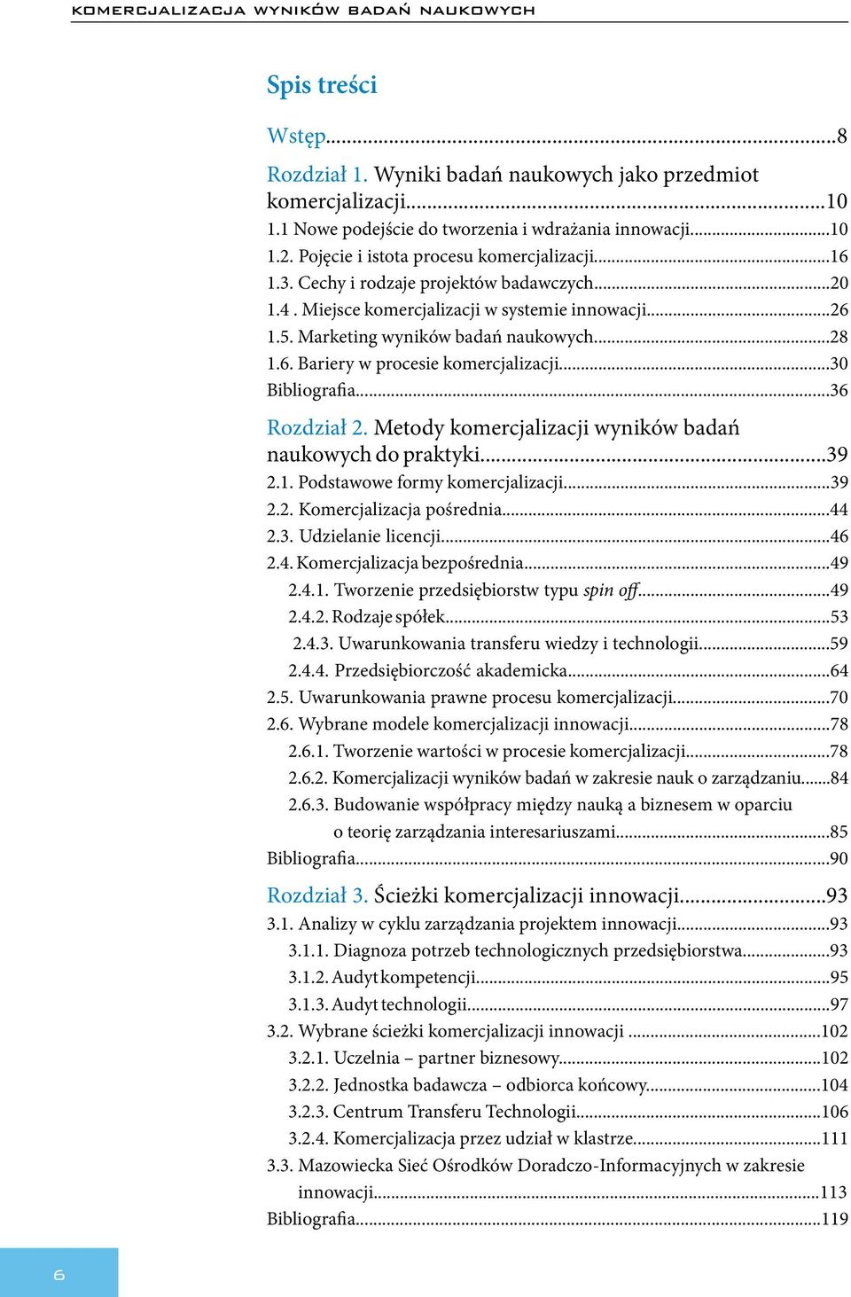 ..30 Bibliografia...36 Rozdział 2. Metody komercjalizacji wyników badań naukowych do praktyki...39 2.1. Podstawowe formy komercjalizacji...39 2.2. Komercjalizacja pośrednia...44 2.3. Udzielanie licencji.