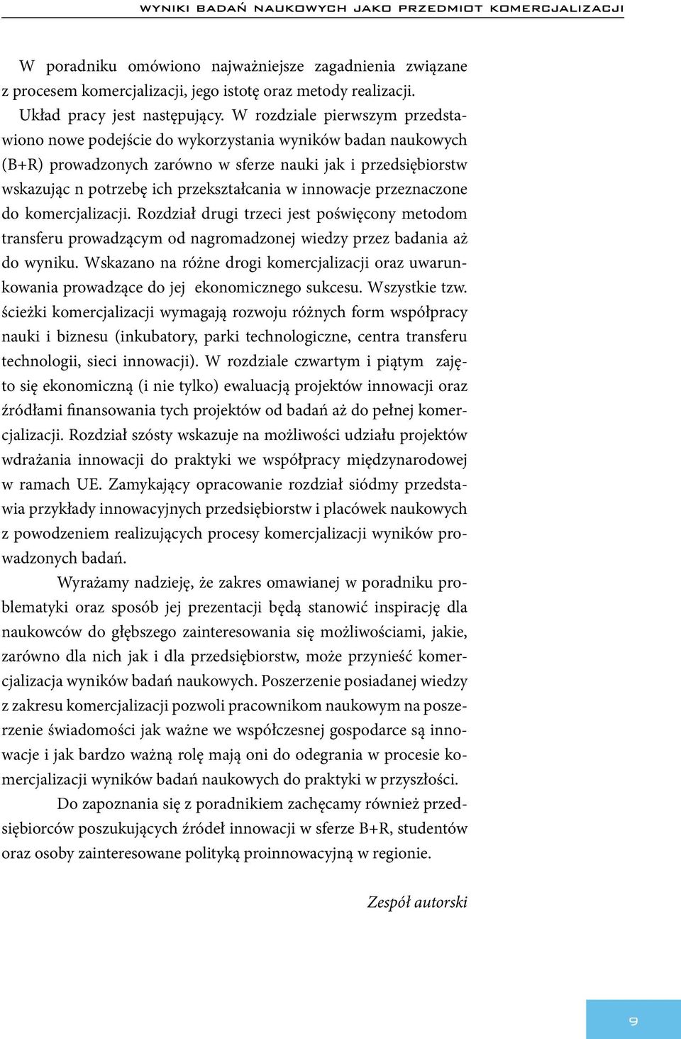 W rozdziale pierwszym przedstawiono nowe podejście do wykorzystania wyników badan naukowych (B+R) prowadzonych zarówno w sferze nauki jak i przedsiębiorstw wskazując n potrzebę ich przekształcania w